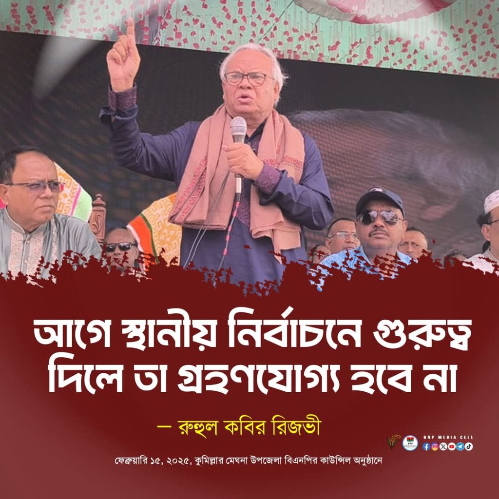 আগে স্থানীয় নির্বাচনে গুরুত্ব দিলে তা গ্রহণযোগ্য হবে না— রুহুল কবির রিজভী